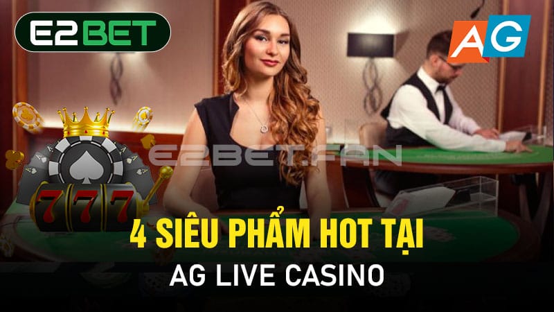 4 siêu phẩm hot tại AG Live Casino