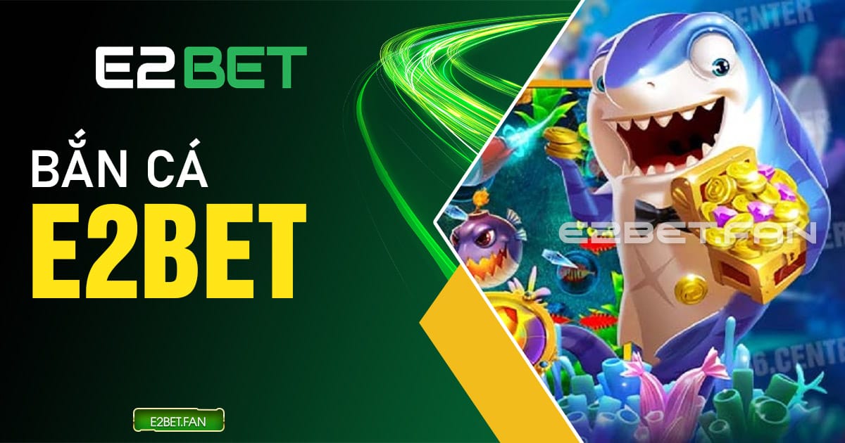 Bắn cá E2BET