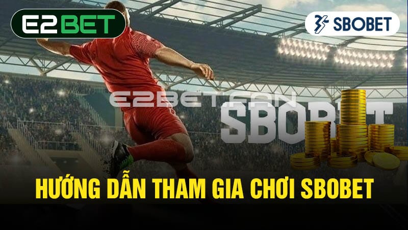 Hướng dẫn tham gia chơi Sbobet