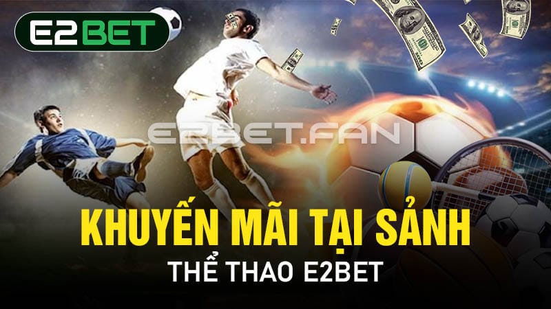 Khuyến mãi tại sảnh thể thao E2BET