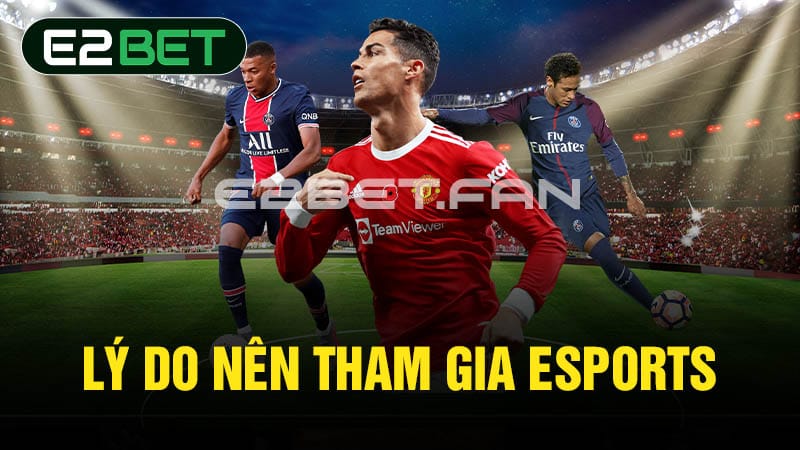 Lý do nên tham gia Esports 