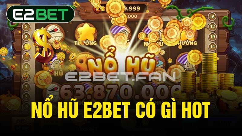 Nổ hũ E2BET có gì HOT