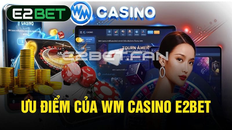 Ưu điểm của WM Casino E2BET