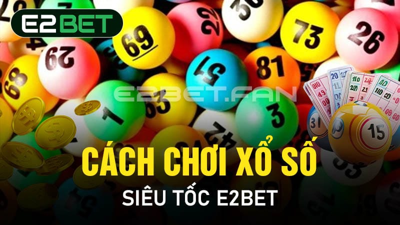 Cách chơi xổ số siêu tốc E2BET