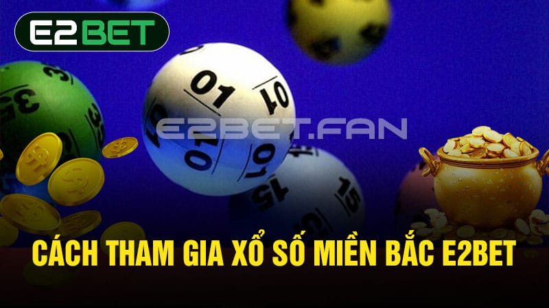 Cách tham gia xổ số miền Bắc E2BET