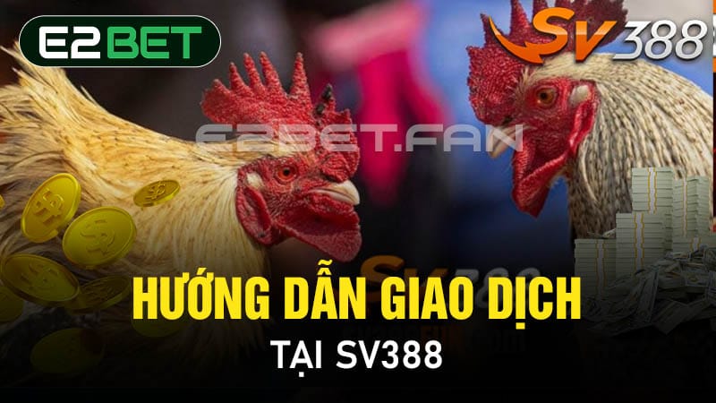 Hướng dẫn giao dịch tại SV388